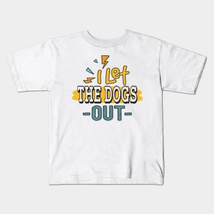 I let the Dogs Out Kids T-Shirt